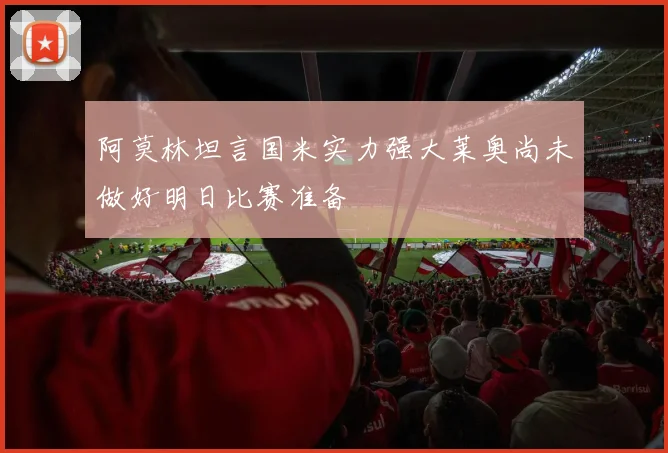 阿莫林坦言国米实力强大莱奥尚未做好明日比赛准备