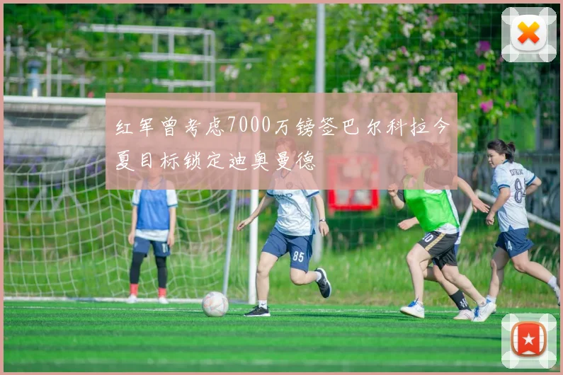 红军曾考虑7000万镑签巴尔科拉今夏目标锁定迪奥曼德