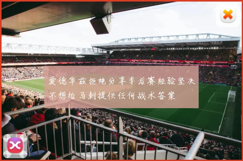 爱德华兹拒绝分享季后赛经验坚决不想给马刺提供任何战术答案